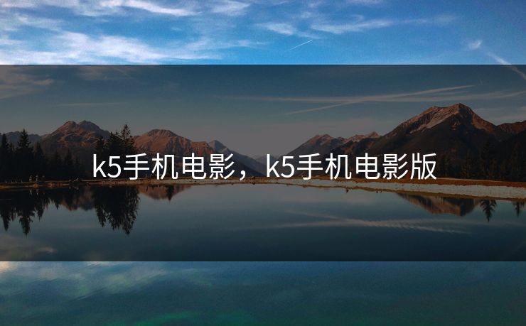 k5手机电影，k5手机电影版